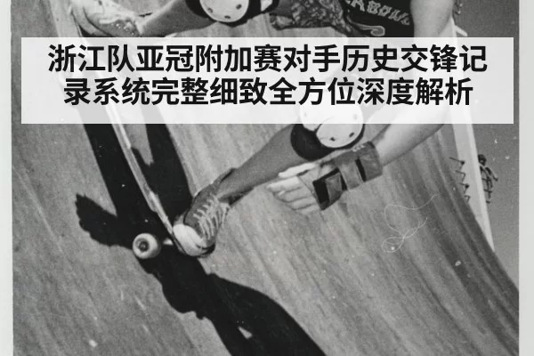 浙江队亚冠附加赛对手历史交锋记录系统完整细致全方位深度解析
