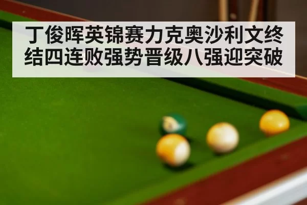 丁俊晖英锦赛力克奥沙利文终结四连败强势晋级八强迎突破