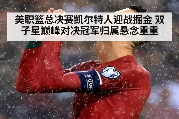 美职篮总决赛凯尔特人迎战掘金 双子星巅峰对决冠军归属悬念重重